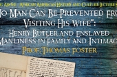 Rising Above - African American History and Culture Lecture Series  “No Man Can Be Prevented From Visiting His Wife”: Henry Butler and Enslaved Manliness in Family and Intimacy 