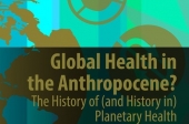Global Health in the Anthropocene? The History of (and History in) Planetary Health